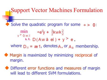 Support Vector Machines Formulation  Solve the quadratic program for some : min s. t.,, denotes where or membership.  Different error functions and measures.