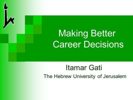 Making Better Career Decisions Itamar Gati The Hebrew University of Jerusalem.