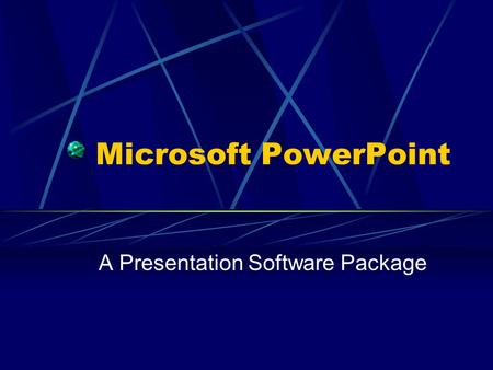 Microsoft PowerPoint A Presentation Software Package.