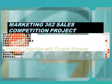 MARKETING 362 SALES COMPETITION PROJECT Project Overview with Duane Weaver.