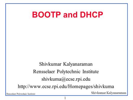 BOOTP and DHCP Shivkumar Kalyanaraman Rensselaer Polytechnic Institute