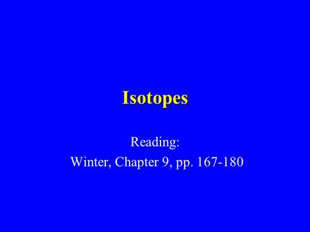 Isotopes Reading: Winter, Chapter 9, pp. 167-180.
