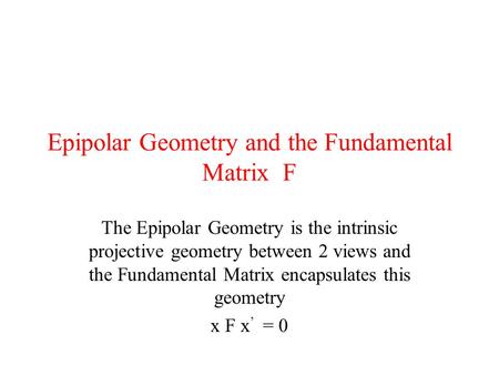 Epipolar Geometry and the Fundamental Matrix F