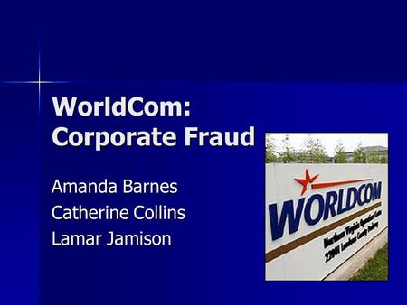WorldCom: Corporate Fraud Amanda Barnes Catherine Collins Lamar Jamison.