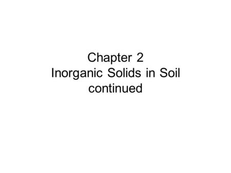 Chapter 2 Inorganic Solids in Soil continued.