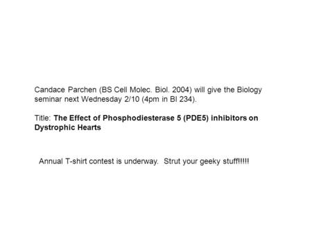 Candace Parchen (BS Cell Molec. Biol. 2004) will give the Biology seminar next Wednesday 2/10 (4pm in BI 234). Title: The Effect of Phosphodiesterase 5.