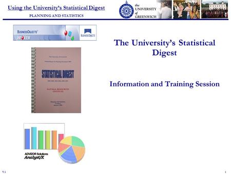 Planning and Statistics Using the University’s Statistical Digest PLANNING AND STATISTICS V.1 1 The University’s Statistical Digest Information and Training.