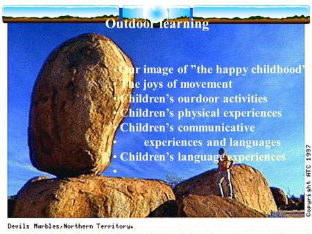 Outdoor learning Our image of ”the happy childhood” The joys of movement Children’s ourdoor activities Children’s physical experiences Children’s communicative.