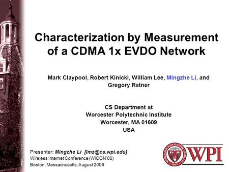 Characterization by Measurement of a CDMA 1x EVDO Network Presenter: Mingzhe Li Wireless Internet Conference (WICON’06) Boston, Massachusetts,