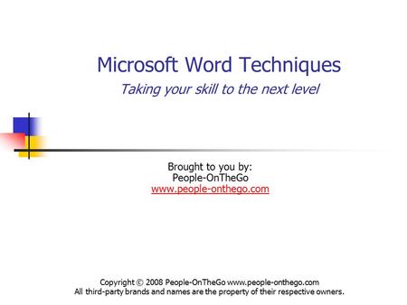 Microsoft Word Techniques Taking your skill to the next level Brought to you by: People-OnTheGo www.people-onthego.com www.people-onthego.com Copyright.