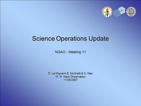 Science Operations Update NGAO - Meeting 11 D. Le Mignant, E. McGrath & C. Max W. M. Keck Observatory 11/05/2007.
