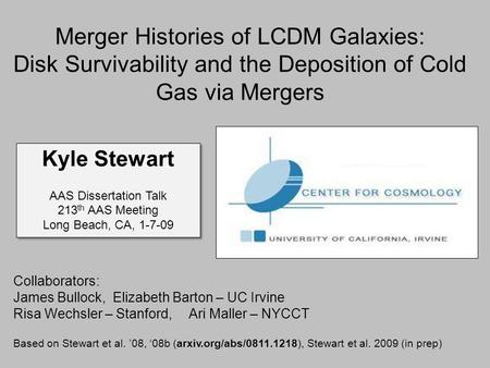 Merger Histories of LCDM Galaxies: Disk Survivability and the Deposition of Cold Gas via Mergers Kyle Stewart AAS Dissertation Talk 213 th AAS Meeting.