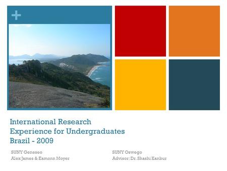 + International Research Experience for Undergraduates Brazil - 2009 SUNY Oswego Advisor: Dr. Shashi Kanbur SUNY Geneseo Alex James & Eamonn Moyer.