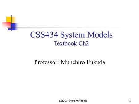 CSS434 System Models1 Textbook Ch2 Professor: Munehiro Fukuda.