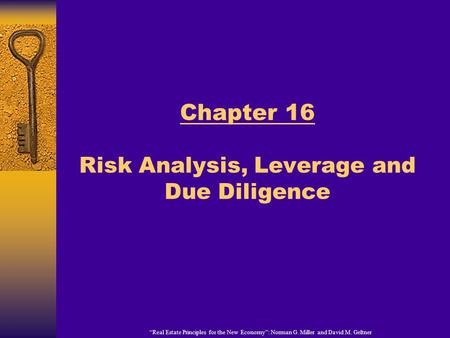 “Real Estate Principles for the New Economy”: Norman G. Miller and David M. Geltner Chapter 16 Risk Analysis, Leverage and Due Diligence.