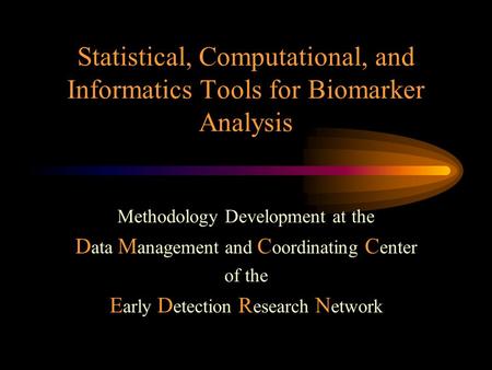 Statistical, Computational, and Informatics Tools for Biomarker Analysis Methodology Development at the D ata M anagement and C oordinating C enter of.
