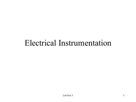 Lecture 31 Electrical Instrumentation. Lecture 32 Electrical Instrumentation Electrical instrumentation is the process of acquiring data about one or.