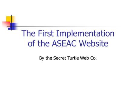 The First Implementation of the ASEAC Website By the Secret Turtle Web Co.