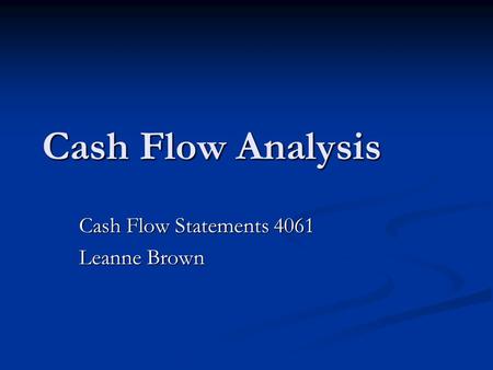 Cash Flow Analysis Cash Flow Statements 4061 Leanne Brown.