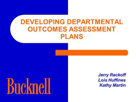 DEVELOPING DEPARTMENTAL OUTCOMES ASSESSMENT PLANS Jerry Rackoff Lois Huffines Kathy Martin.