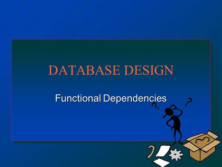 DATABASE DESIGN Functional Dependencies. Overview n Functional Dependencies n Normalization –Functional dependencies –Normal forms.