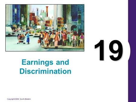 Copyright©2004 South-Western 19 Earnings and Discrimination.