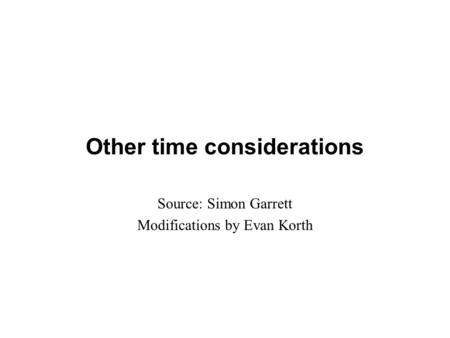 Other time considerations Source: Simon Garrett Modifications by Evan Korth.