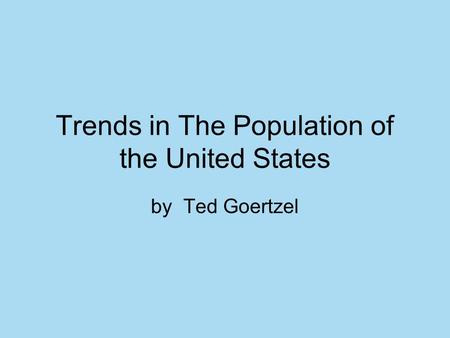 Trends in The Population of the United States by Ted Goertzel.