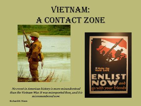 Vietnam: A Contact zone No event in American history is more misunderstood than the Vietnam War. It was misreported then, and it is misremembered now.
