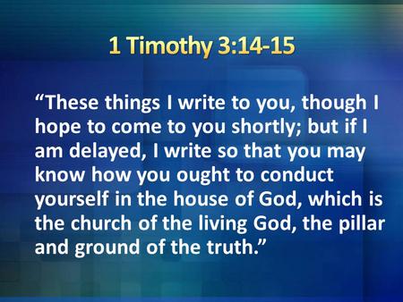 “These things I write to you, though I hope to come to you shortly; but if I am delayed, I write so that you may know how you ought to conduct yourself.