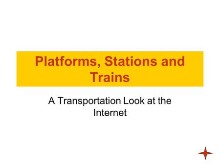 Platforms, Stations and Trains A Transportation Look at the Internet.