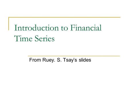 Introduction to Financial Time Series From Ruey. S. Tsay’s slides.