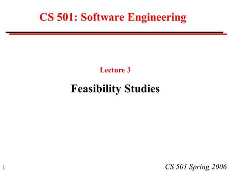 1 CS 501 Spring 2006 CS 501: Software Engineering Lecture 3 Feasibility Studies.