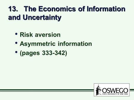 13. The Economics of Information and Uncertainty Risk aversion Asymmetric information (pages 333-342) Risk aversion Asymmetric information (pages 333-342)