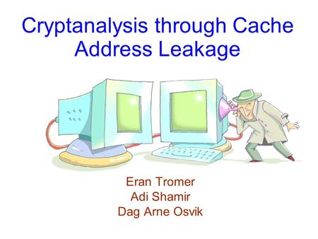 Cryptanalysis through Cache Address Leakage Eran Tromer Adi Shamir Dag Arne Osvik.