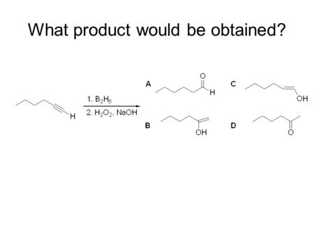 What product would be obtained?. Hydroboration/oxidation is anti-Markovnikov addition of H and OH, but resulting enol tautomerizes to aldehyde. What product.