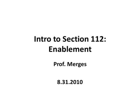 Intro to Section 112: Enablement Prof. Merges 8.31.2010.
