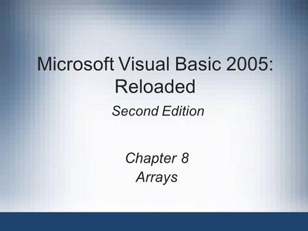 Microsoft Visual Basic 2005: Reloaded Second Edition Chapter 8 Arrays.
