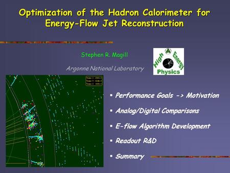  Performance Goals -> Motivation  Analog/Digital Comparisons  E-flow Algorithm Development  Readout R&D  Summary Optimization of the Hadron Calorimeter.