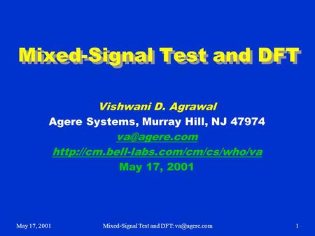 May 17, 2001Mixed-Signal Test and DFT: Mixed-Signal Test and DFT Vishwani D. Agrawal Agere Systems, Murray Hill, NJ 47974