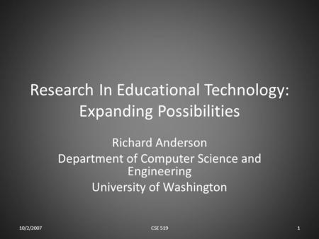 Research In Educational Technology: Expanding Possibilities Richard Anderson Department of Computer Science and Engineering University of Washington 10/2/20071CSE.