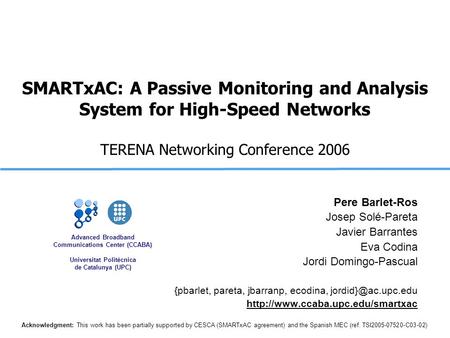 Advanced Broadband Communications Center (CCABA) Universitat Politècnica de Catalunya (UPC) SMARTxAC: A Passive Monitoring and Analysis System for High-Speed.