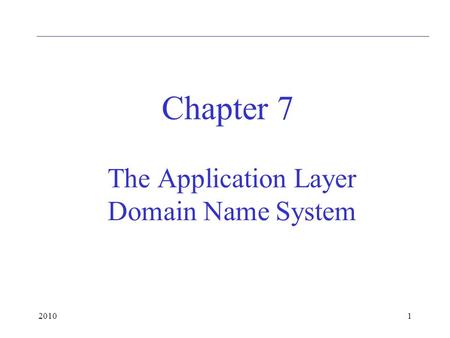 20101 The Application Layer Domain Name System Chapter 7.