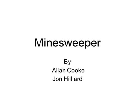 Minesweeper By Allan Cooke Jon Hilliard. Description We set out to recreate the ever so popular Minesweeper game that Windows users love so much.