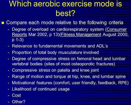 Which aerobic exercise mode is best? n Compare each mode relative to the following criteria -Degree of overload on cardiorespiratory system (Consumer Reports.