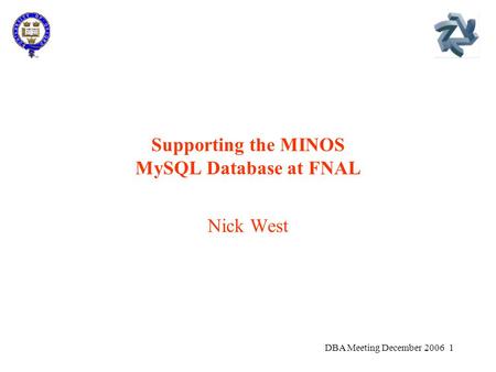 DBA Meeting December 2006 1 Supporting the MINOS MySQL Database at FNAL Nick West.