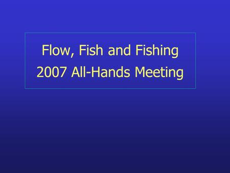 Flow, Fish and Fishing 2007 All-Hands Meeting. F3’s Bottom Line… Larval transport is a stochastic process driven by coastal stirring Fish stocks, yields.