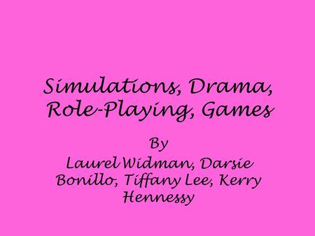 Simulations, Drama, Role-Playing, Games By Laurel Widman, Darsie Bonillo, Tiffany Lee, Kerry Hennessy.