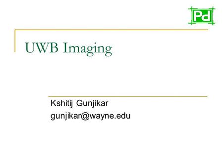 UWB Imaging Kshitij Gunjikar What is UWB? First of all, the term ultra wideband is a relatively new term to describe a technology.