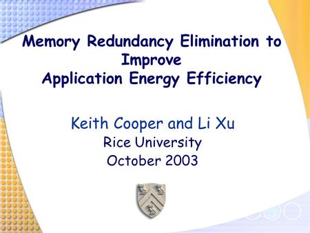 Memory Redundancy Elimination to Improve Application Energy Efficiency Keith Cooper and Li Xu Rice University October 2003.